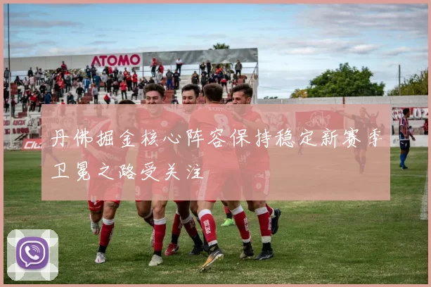 丹佛掘金核心阵容保持稳定新赛季卫冕之路受关注