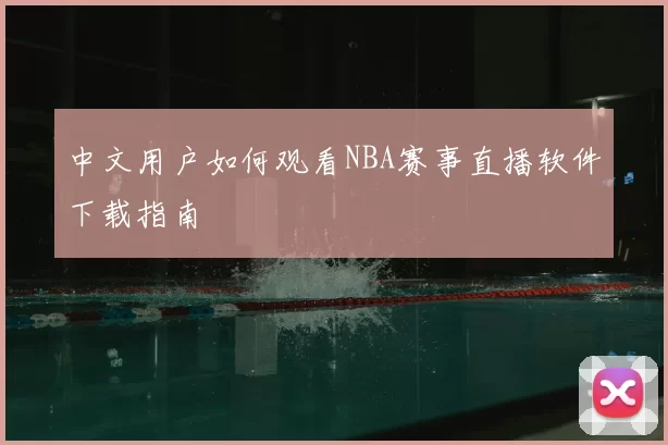 中文用户如何观看NBA赛事直播软件下载指南