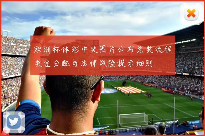 欧洲杯体彩中奖图片公布兑奖流程奖金分配与法律风险提示细则