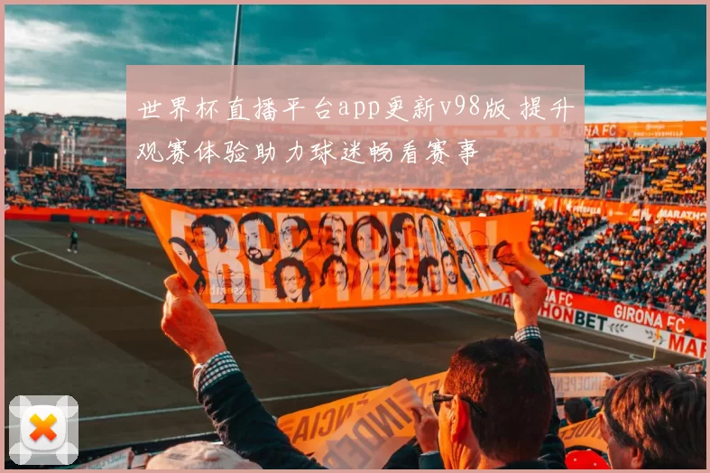 世界杯直播平台app更新v98版 提升观赛体验助力球迷畅看赛事