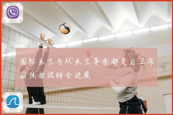 国际米兰与AC米兰争夺都灵后卫布翁焦尔诺转会进展